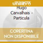 Hugo Carvalhais - Particula cd