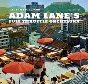 Adam Lane's Full Throttle Orchestra - Live In Ljubljana cd musicale di Adam lane full throt