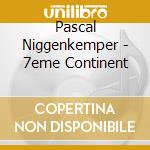 Pascal Niggenkemper - 7eme Continent cd musicale di Pascal Niggenkemper