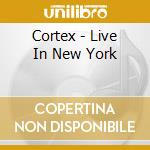 Cortex - Live In New York cd musicale di Cortex