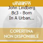 John Lindberg Bc3 - Born In A Urban Ruin cd