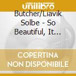 Butcher/Liavik Solbe - So Beautiful, It Starts To Rain cd