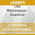 Lisa Mezzacappa - Avantnoir cd musicale di Lisa Mezzacappa