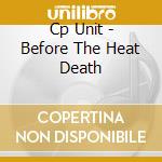 Cp Unit - Before The Heat Death cd