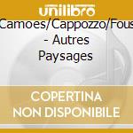 Camoes/Cappozzo/Fous - Autres Paysages cd