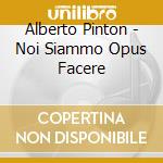 Alberto Pinton - Noi Siammo Opus Facere cd