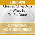 Cleaver/Cline/Ochs - What Is To Be Done cd
