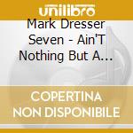 Mark Dresser Seven - Ain'T Nothing But A Cyber Coup & You cd musicale