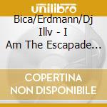 Bica/Erdmann/Dj Illv - I Am The Escapade One cd musicale di Bica/Erdmann/Dj Illv