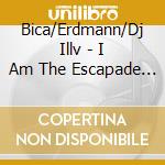 Bica/Erdmann/Dj Illv - I Am The Escapade One cd