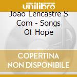 Joao Lencastre S Com - Songs Of Hope cd musicale