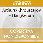 Arthurs/Khroustaliov - Hangkerum cd musicale