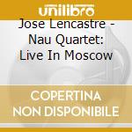 Jose Lencastre - Nau Quartet: Live In Moscow cd