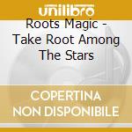 Roots Magic - Take Root Among The Stars cd
