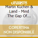 Martin Kuchen & Land - Mind The Gap Of Silence cd musicale