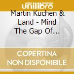 Martin Kuchen & Land - Mind The Gap Of Silence cd