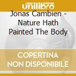 Jonas Cambien - Nature Hath Painted The Body cd musicale