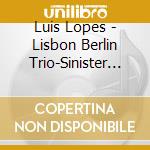 Luis Lopes - Lisbon Berlin Trio-Sinister Hypnotizati cd musicale