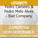 Pedro Carneiro & Pedro Melo Alves - Bad Company cd musicale