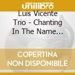Luis Vicente Trio - Chanting In The Name Of cd