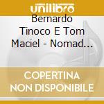 Bernardo Tinoco E Tom Maciel - Nomad Nenufar cd musicale