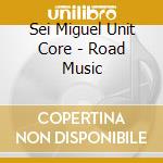 Sei Miguel Unit Core - Road Music cd