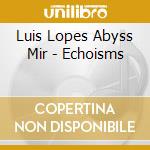 Luis Lopes Abyss Mir - Echoisms cd