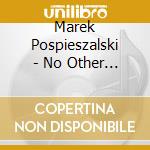 Marek Pospieszalski - No Other End Of The World Will cd musicale