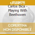 Carlos Bica - Playing With Beethoven cd musicale