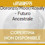 Doronzo/Moor/Rosaly - Futuro Ancestrale cd