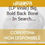 (LP Vinile) Big Bold Back Bone - In Search Of The Emerging Species