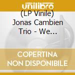 (LP Vinile) Jonas Cambien Trio - We Must Mustn T We lp vinile di Jonas Cambien Trio