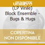 (LP Vinile) Block Ensemble - Bugs & Hugs lp vinile