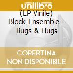 (LP Vinile) Block Ensemble - Bugs & Hugs vinile