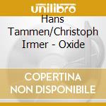 Hans Tammen/Christoph Irmer - Oxide cd