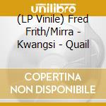 (LP Vinile) Fred Frith/Mirra - Kwangsi - Quail lp vinile di Fred Frith/Mirra