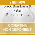 Black Bombaim & Peter Brotzmann - Black Bombaim & Peter Brotzmann cd