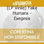 (LP Vinile) Fake Humans - Exegesis