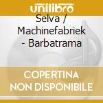 Selva / Machinefabriek - Barbatrama cd