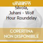 Silvola, Juhani - Wolf Hour Roundelay cd