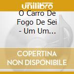O Carro De Fogo De Sei - Um Um Um E Nao Ha Forma De Morrer cd