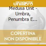 Medusa Unit - Umbra, Penumbra E Antumbra cd