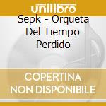 Sepk - Orqueta Del Tiempo Perdido cd