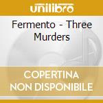 Fermento - Three Murders cd