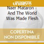 Naer Mataron - And The World Was Made Flesh