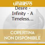 Desire - Infinity - A Timeless Jouney Through An Emotional Dream cd musicale di Desire