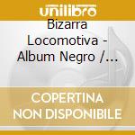 Bizarra Locomotiva - Album Negro / Black Album (Ltd.Digi)