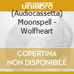 (Audiocassetta) Moonspell - Wolfheart cd