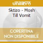 Sktizo - Mosh Till Vomit cd musicale di Sktizo