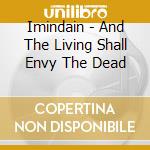 Imindain - And The Living Shall Envy The Dead cd